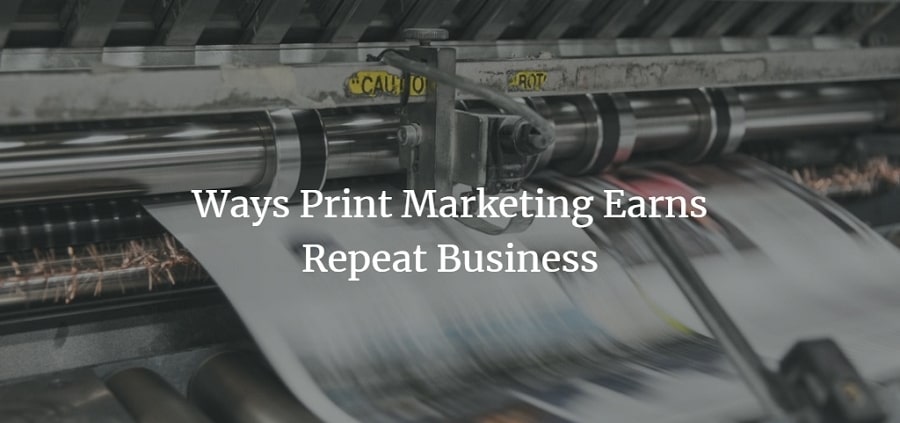 Print marketing materials that help earn repeat business.